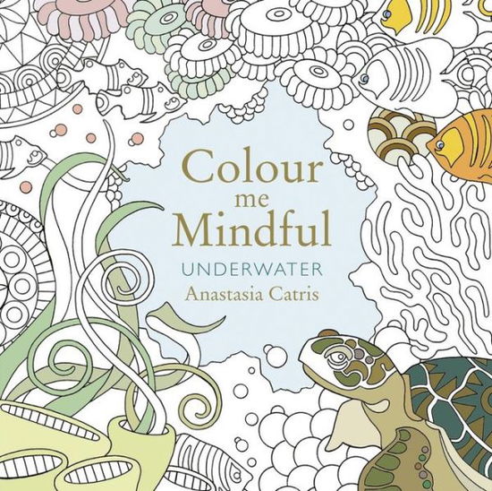 Cover for Anastasia Catris · Colour Me Mindful: Underwater: How to keep calm if you're stuck indoors (Paperback Book) (2015)