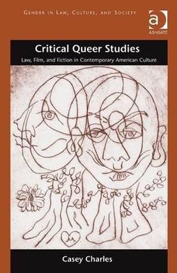 Cover for Casey Charles · Critical Queer Studies: Law, Film, and Fiction in Contemporary American Culture - Gender in Law, Culture, and Society (Hardcover Book) [New edition] (2012)