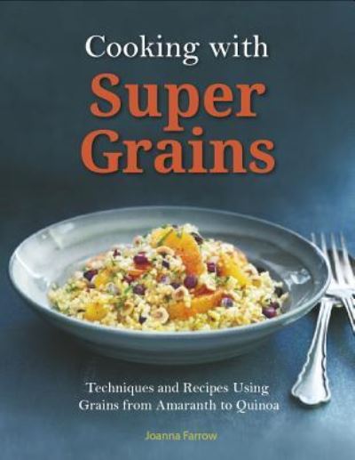 Cooking with Super Grains - Joanna Farrow - Książki - Sellers Publishing, Inc. - 9781416246060 - 14 marca 2017