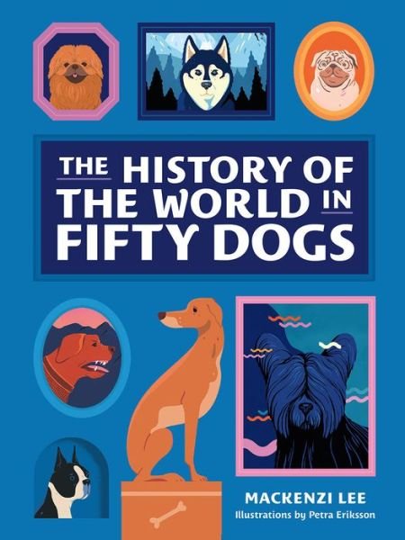 Cover for Mackenzi Lee · The History of the World in Fifty Dogs (Hardcover Book) (2019)