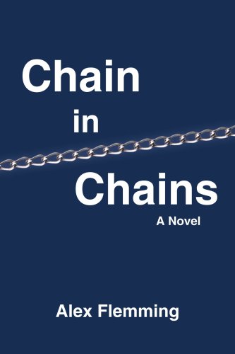 Chain in Chains: a Novel - Alex Flemming - Böcker - AuthorHouse - 9781420867060 - 18 juli 2005