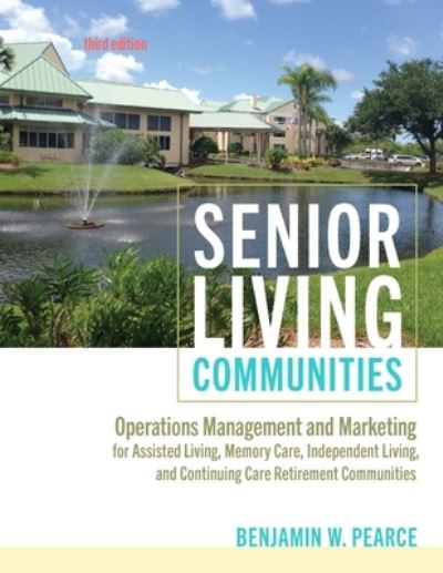 Cover for Pearce, Benjamin W. (President and Chief Operating Officer, Potomac Homes) · Senior Living Communities: Operations Management and Marketing for Assisted Living, Memory Care, Independent Living, and Continuing Care Retirement Communities (Paperback Book) [Third edition] (2024)