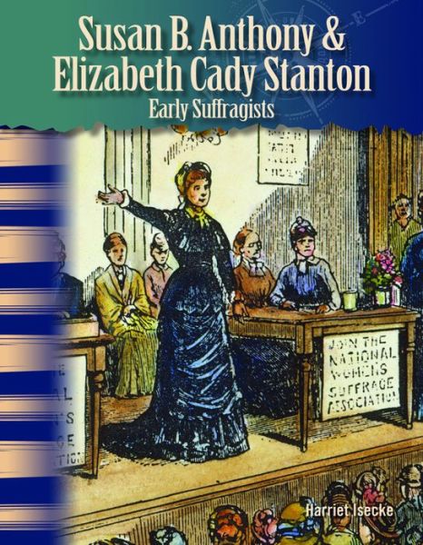 Early Suffragists: Susan B. Anthony & Elizabeth Stanton (Focus on Women in U.s. History: Primary Source Readers) (Primary Source Readers: Focus on Women in U.s. History) - Harriet Isecke - Books - Teacher Created Materials - 9781433315060 - September 1, 2011