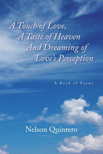 Cover for Nelson Quintero · A Touch of Love, a Taste of Heaven and Dreaming of Love's Perception: a Book of Poems (Pocketbok) (2008)