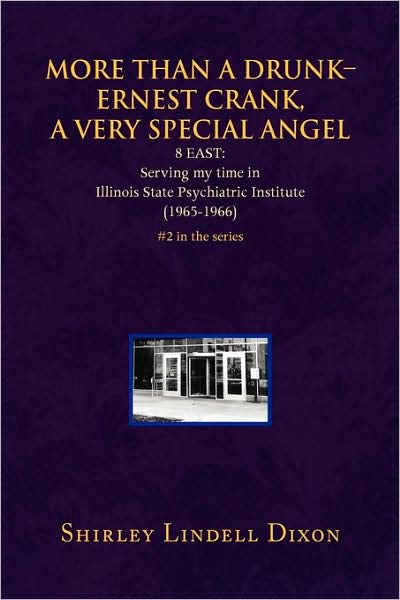 More Than a Drunk - Ernest Crank, a Very Special Angel: 8 East: Serving My Time in Illinois State Psychiatric Institute - Shirley Lindell Dixon - Books - Xlibris - 9781436398060 - February 23, 2009