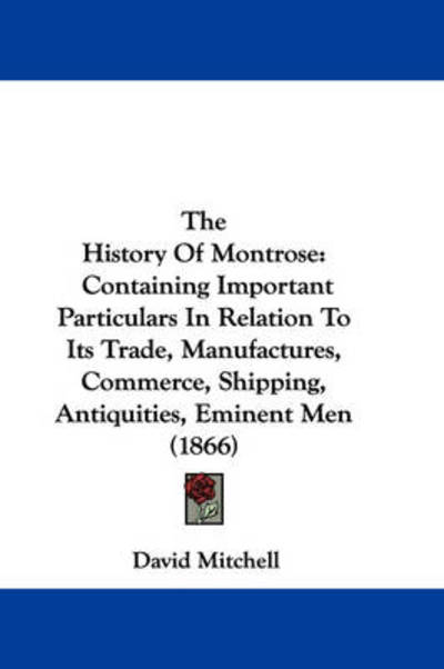 Cover for David Mitchell · The History of Montrose: Containing Important Particulars in Relation to Its Trade, Manufactures, Commerce, Shipping, Antiquities, Eminent men (Paperback Book) (2008)