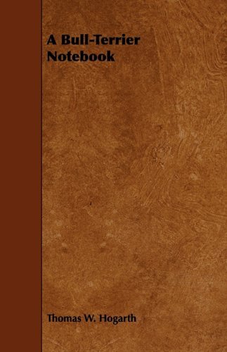 A Bull-terrier Notebook - Thomas W. Hogarth - Livros - Obscure Press - 9781444656060 - 11 de janeiro de 2010
