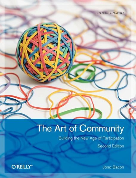 Art of Community: Building the New Age of Participation - Jono Bacon - Books - O'Reilly Media - 9781449312060 - June 26, 2012