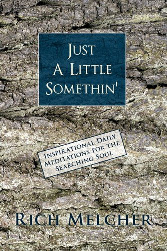 Just a Little Somethin': Inspirational Daily Meditations for the Searching Soul - Rich Melcher - Livros - iUniverse - 9781450244060 - 23 de agosto de 2010