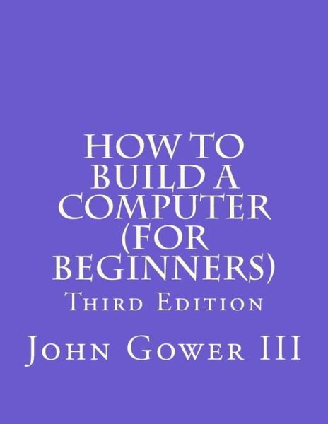 Cover for Gower, John H, III · How to Build a Computer (For Beginners): Third Edition (Paperback Bog) (2011)
