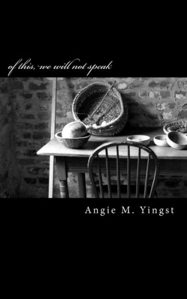 Cover for Angie M Yingst · Of This, We Will Not Speak (Paperback Book) (2011)