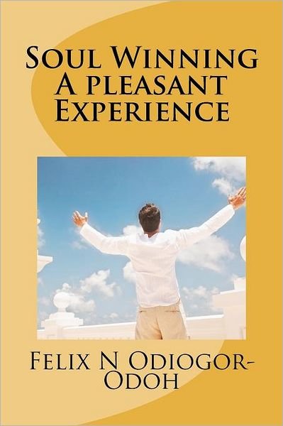 Cover for Felix N Odiogor-odoh · Soul Winning: a Pleasant Experience: How to Share Your Faith (Paperback Bog) (2011)