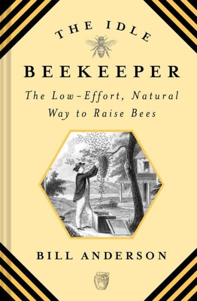 Cover for Bill Anderson · The Idle Beekeeper: The Low-Effort, Natural Way to Raise Bees (Gebundenes Buch) (2019)