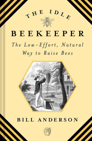 The Idle Beekeeper: The Low-Effort, Natural Way to Raise Bees - Bill Anderson - Libros - Overlook Press - 9781468317060 - 7 de mayo de 2019