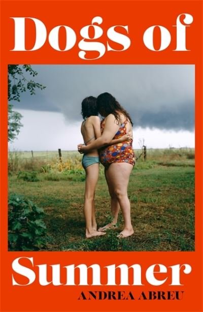 Cover for Andrea Abreu · Dogs of Summer: A sultry, simmering story of girlhood and an international sensation (Innbunden bok) (2022)