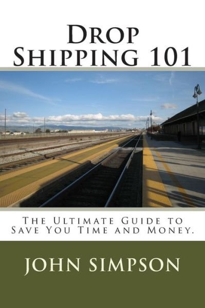 Cover for John Simpson · Drop Shipping 101: the Ultimate Guide to Save You Time and Money. (Pocketbok) (2013)