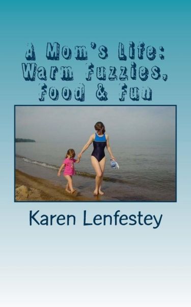 Cover for Karen Lenfestey · A Mom's Life: Warm Fuzzies, Food &amp; Fun (Paperback Book) (2013)