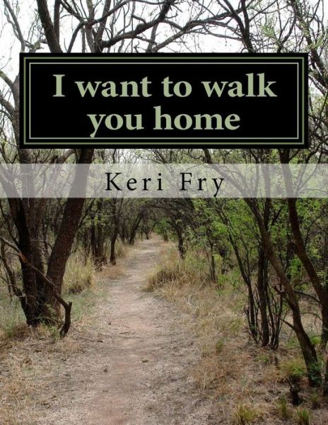 Cover for Keri Fry · I Want to Walk You Home (Paperback Book) (2013)