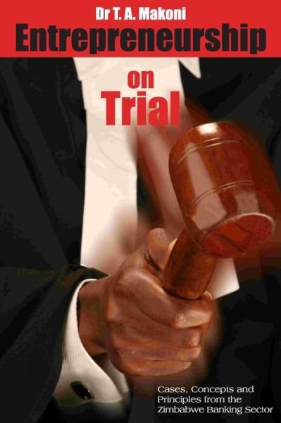 Cover for T a Makoni · Entrepreneurship on Trial: Cases, Concepts and Principles from Zimbabwe Banking Sector (Paperback Bog) (2013)