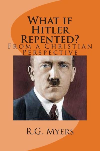 Cover for R G Myers · What if Hitler Repented?: (From a Christian Perspective) (Paperback Book) (2013)