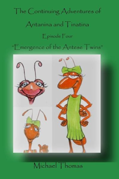 The Continuing Adventures of Antanina and Tinatina: Episode Four Emergence of the Antese Twins - Michael Thomas - Boeken - Createspace - 9781495344060 - 31 maart 2014