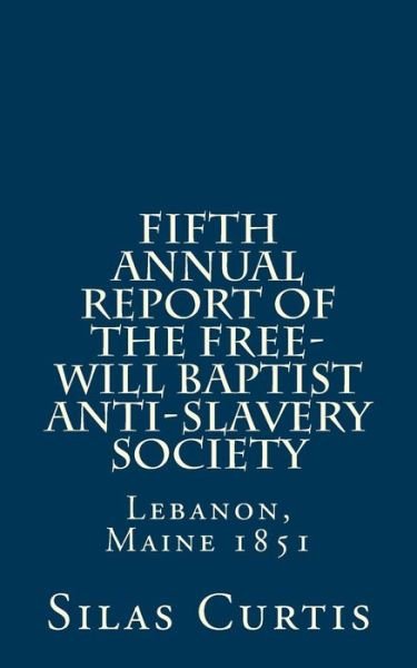 Cover for Silas Curtis Presid · Fifth Annual Report of the Free-will Baptist Anti-slavery Society: Lebanon, Maine 1851 (Paperback Bog) (2014)