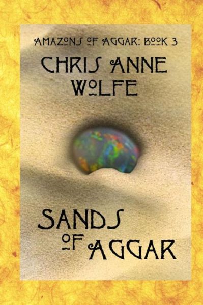 Cover for Chris Anne Wolfe · Sands of Aggar: Amazons of Aggar Book 3 (Paperback Book) (2014)