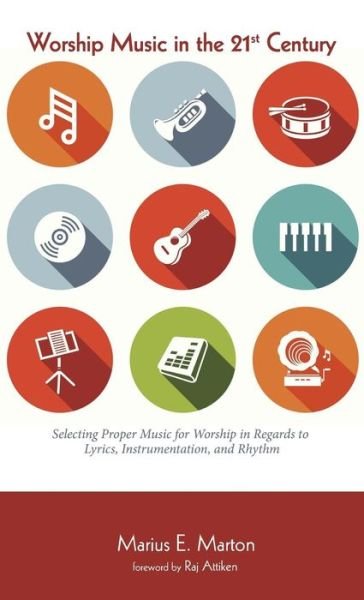Cover for Marius E Marton · Worship Music in the 21st Century: Selecting Proper Music for Worship in Regards to Lyrics, Instrumentation, and Rhythm (Hardcover Book) (2015)