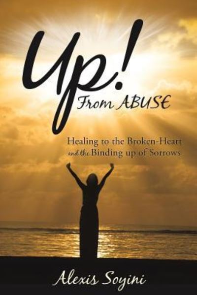 Up! FROM ABUSE - Alexis Soyini - Livros - Xulon Press - 9781498455060 - 30 de outubro de 2015