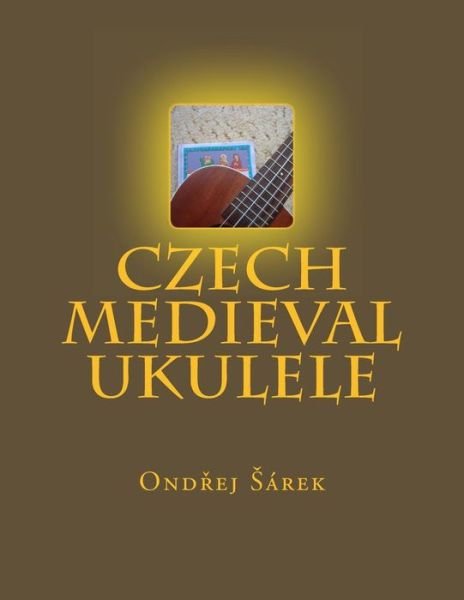 Cover for Ondrej Sarek · Czech Medieval Ukulele (Pocketbok) (2014)