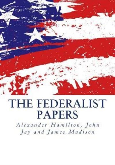 The Federalist Papers - John Jay - Livres - Createspace Independent Publishing Platf - 9781499362060 - 4 mai 2014