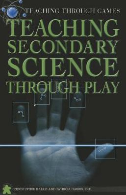 Teaching Secondary Science Through Play - Chris Harris - Books - Rosen Classroom - 9781499490060 - January 30, 2015