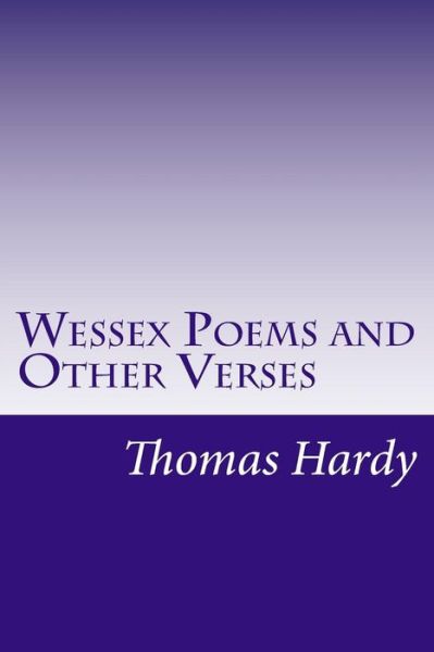 Wessex Poems and Other Verses - Hardy, Thomas, Defendant - Books - Createspace - 9781501089060 - September 25, 2014