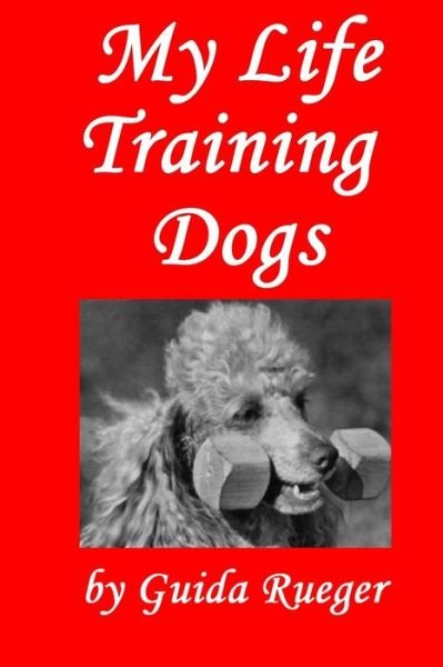 Cover for Ms Guida Rueger · My Life Training Dogs. (Paperback Bog) (2014)