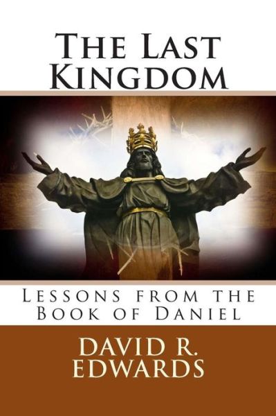 Cover for David R Edwards · The Last Kingdom: Lessons from the Book of Daniel (Pocketbok) (2015)