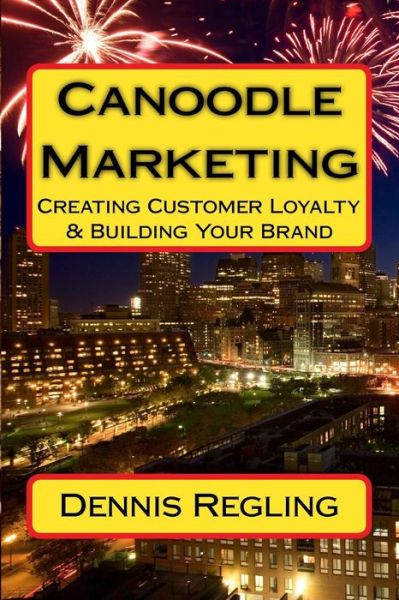 Cover for Dennis Regling · Canoodle Marketing: Creating Customer Loyalty &amp; Building Your Brand (Paperback Book) (2015)