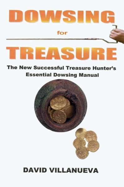 Cover for David Villanueva · Dowsing for Treasure The New Successful Treasure Hunter's Essential Dowsing Manual (Paperback Book) (2016)