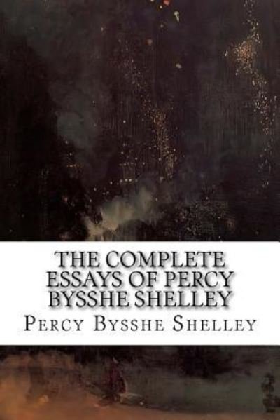 Cover for Percy Bysshe Shelley · The Complete Essays of Percy Bysshe Shelley (Paperback Book) (2015)