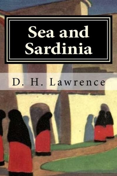 Sea and Sardinia - D H Lawrence - Books - Createspace Independent Publishing Platf - 9781522866060 - December 21, 2015