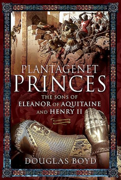 Cover for Douglas Boyd · Plantagenet Princes: Sons of Eleanor of Aquitaine and Henry II (Hardcover Book) (2021)