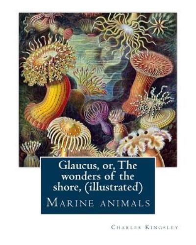 Cover for Charles Kingsley · Glaucus, or, The wonders of the shore, By Charles Kingsley (illustrated) (Paperback Book) (2016)