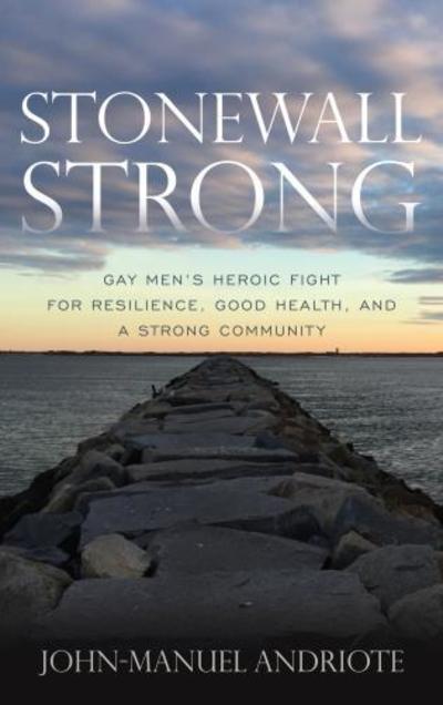 Cover for John-Manuel Andriote · Stonewall Strong: Gay Men's Heroic Fight for Resilience, Good Health, and a Strong Community (Paperback Book) (2019)