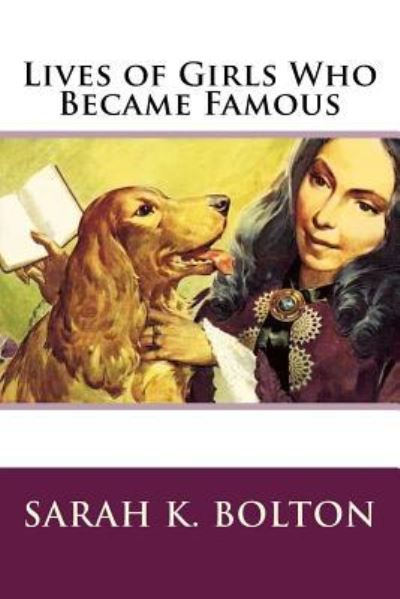 Lives of Girls Who Became Famous - Sarah Knowles Bolton - Libros - Createspace Independent Publishing Platf - 9781539501060 - 13 de octubre de 2016