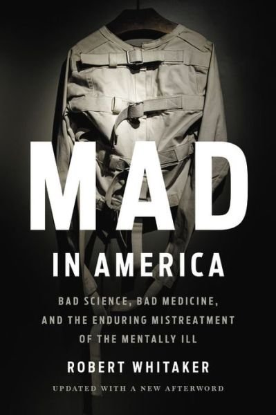 Cover for Robert Whitaker · Mad In America (Revised): Bad Science, Bad Medicine, and the Enduring Mistreatment of the Mentally Ill (Paperback Book) (2019)
