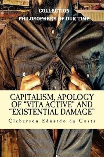 Cover for Cleberson Eduardo Da Costa · Capitalism, Apology of &quot;vita Active&quot; and Existential Damage (Pocketbok) (2017)