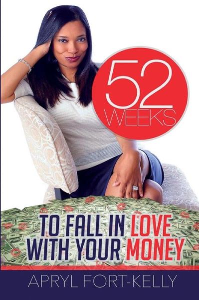 Cover for Apryl Fort-Kelly · 52 Weeks to Fall in Love with Your Money (Paperback Book) (2016)