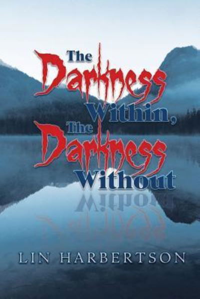 The Darkness Within, the Darkness Without - Lin Harbertson - Livres - Authorhouse - 9781546259060 - 13 septembre 2018