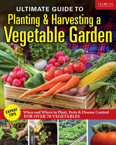 Ultimate Guide to Planting and Growing Vegetables at Home: Expert Tips--When and Where to Plant, Pests & Disease Control for Over 70 Vegetables - Editors of Creative Homeowner - Kirjat - Creative Homeowner Press,U.S. - 9781580116060 - tiistai 11. helmikuuta 2025