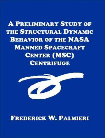 A Preliminary Study of the Structural Dynamic Behavior of the Nasa Manned Spacecraft Center (Msc) Centrifuge - Frederick W. Palmieri - Books - Dissertation.Com. - 9781581122060 - November 1, 2003