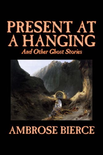 Cover for Ambrose Bierce · Present at a Hanging and Other Ghost Stories (Innbunden bok) (2006)
